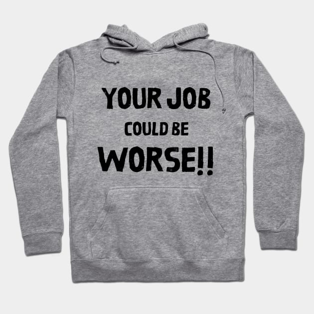 Your Job Could Be Worse Hoodie by MisaMarket